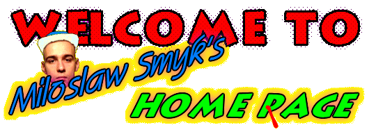 Welcome to Miloslaw Smyk's Home Rage
